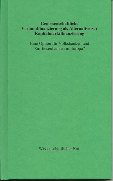 Genossenschaftliche Verbundfinanzierung als Alternative zur Kapitalmarktfinanzierung: Eine Option für Volksbanken und Raiffeisenbanken in Europa? (Wissenschaftlicher Rat) Business, Finance & Career