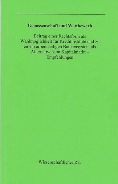 Genossenschaft und Wettbewerb: Beitrag einer Rechtsform als Wahlmöglichkeit für Kreditinstitute und zu einem arbeitsteiligen Bankensystem als ... - Empfehlungen (Wissenschaftlicher Rat) Law