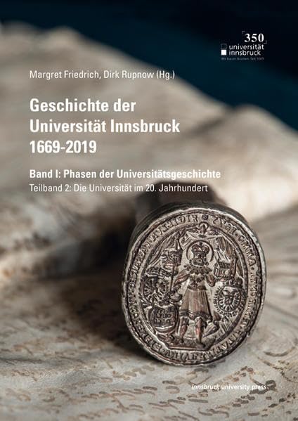 Geschichte der Universität Innsbruck 1669-2019 Band I: Phasen der Universitätsgeschichte: Teilband 2: Die Universität im 20. Jahrhundert German history