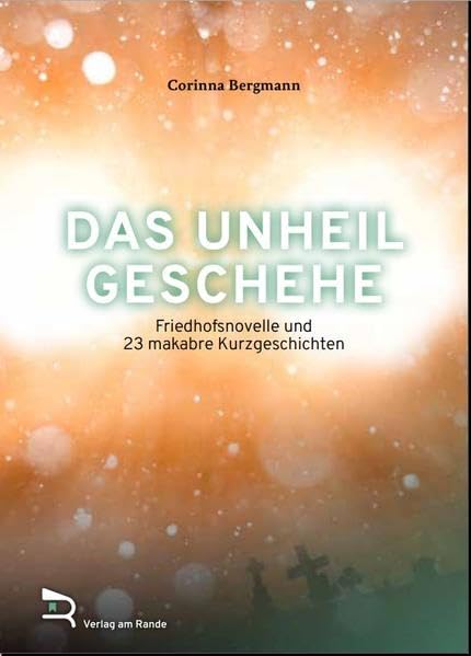 Das Unheil geschehe: Friedhofsnovelle und 23 makabre Kurzgeschichten Horror & Mystery