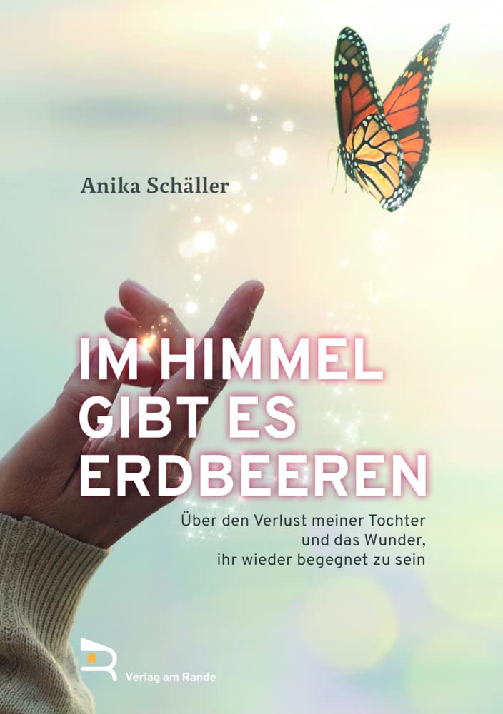 IM HIMMEL GIBT ES ERDBEEREN: Über den Verlust meiner Tochter und das Wunder, ihr wieder begegnet zu sein Contemporary literature