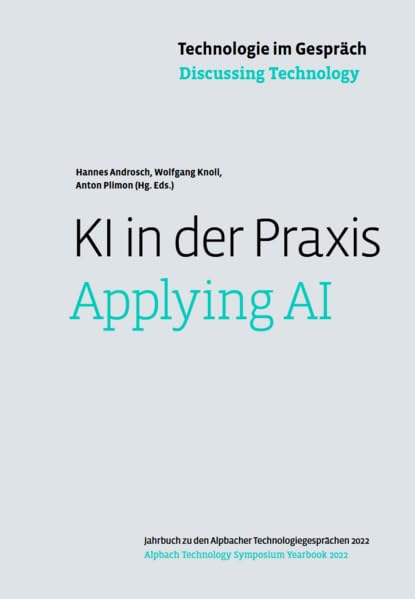 Technologie im Gespräch: KI in der Praxis: Jahrbuch zu den Alpbacher Technologiegesprächen 2022 (Technologie im Gespräch: Jahrbuch zu den Alpbacher Technologiegesprächen) Computer Science