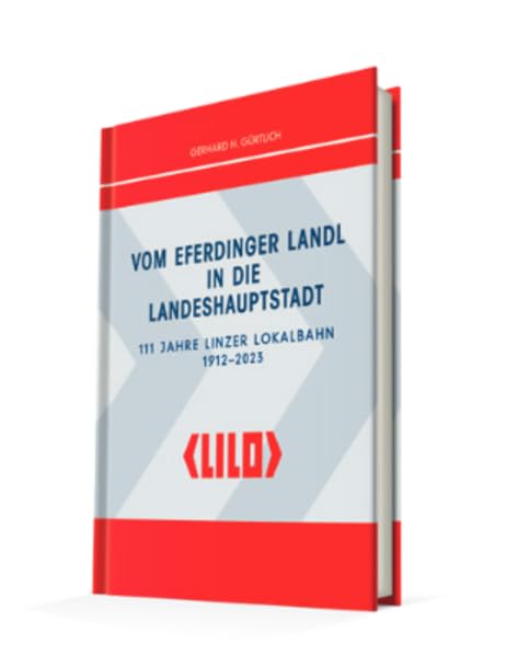 LILO – Vom Eferdinger Landl in die Landeshauptstadt: 111 Jahre Linzer Lokalbahn 1912 – 2023 Politics & History