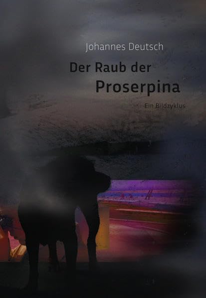 Johannes Deutsch. Der Raub der Proserpina: Ein Bildzyklus Film, Art & Culture