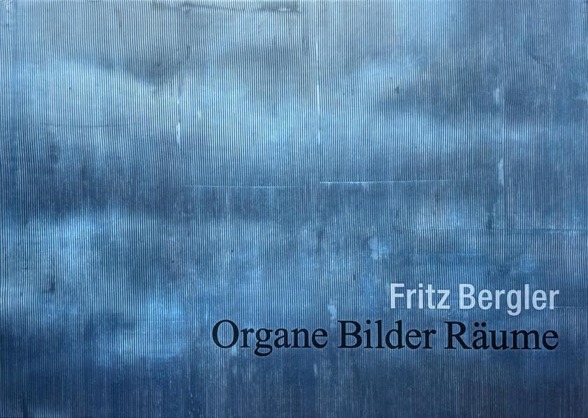 Fritz Bergler. Organe Bilder Räume Film, Art & Culture