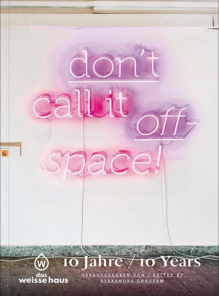 Don’t call it offspace!: 10 years das weisse haus Film, Art & Culture