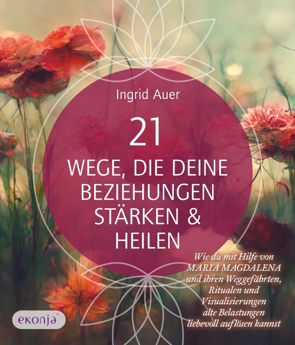 21 Wege, die deine Beziehungen stärken & heilen: Wie du mit Hilfe von Maria Magdalena und ihren Weggefährten, Ritualen und Visualisierungen alte Belastungen liebevoll auflösen kannst Health, Nutrition & Fitness