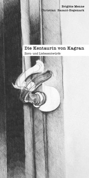 Die Kentaurin von Kagran: Zorn- und Liebesentwürfe Poetry