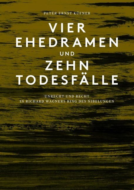 Peter Ernst Küfner: Vier Ehedramen und zehn Todesfälle. Unrecht und Recht in Richard Wagners Ring des Nibelungen Law