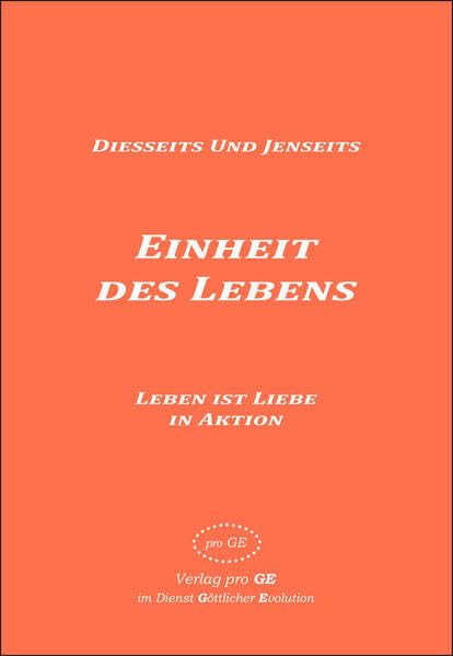 Einheit des Lebens - Diesseits und Jenseits: Leben ist Liebe in Aktion Religion & Esotericism