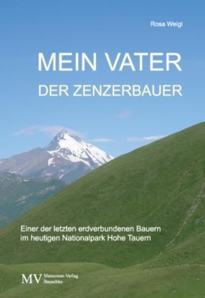 Mein Vater, der Zenzerbauer: Einer der letzten erdverbundenen Bauern im heutigen Nationalpark Hohe Tauern Personalities