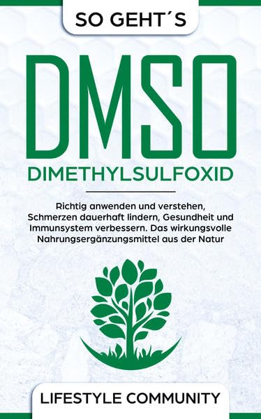 "so geht´s": DMSO - Dimethylsulfoxid: richtig anwenden und verstehen, Schmerzen dauerhaft lindern, Gesundheit und Immunsystem verbessern. Das wirkungsvolle Nahrungsergänzungsmittel aus der Natur Medicine