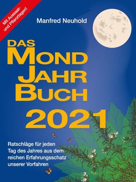 Das Mondjahrbuch 2021: Ratschläge für jeden Tag des Jahres - aus dem reichen Erfahrungsschatz unserer Vorfahren Garden & Plants
