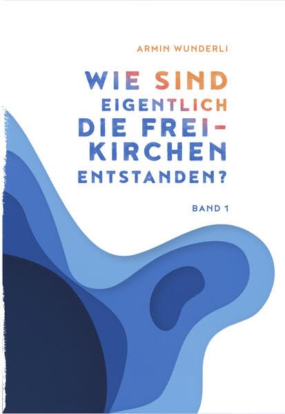 Wie sind eigentlich die Freikirchen entstanden?: Band 1 Learning & Reference