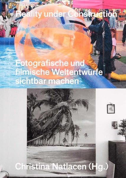 Reality Under Construction: Fotografische und filmische Weltentwürfe sichtbar machen Books