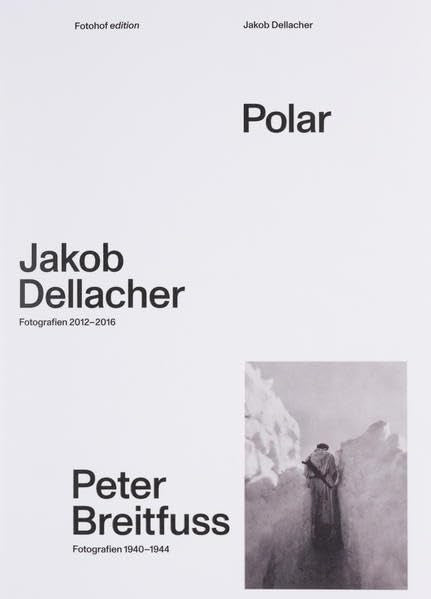 Polar: Jakob Dellacher, Fotografien 2012-2016. Peter Breitfuss, Fotografien 1940-1944 Travel