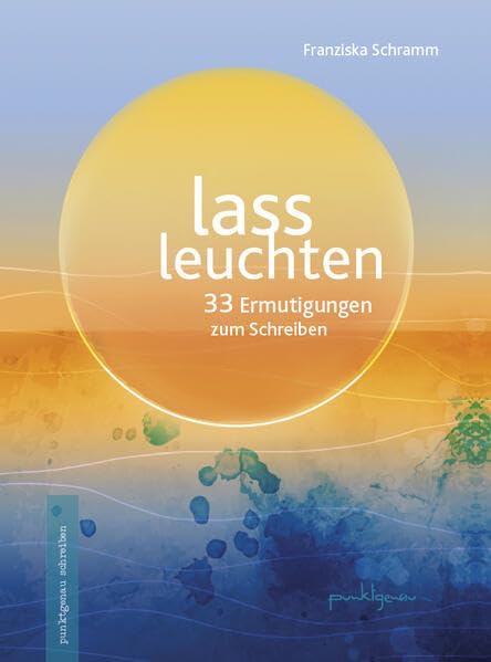 Lass leuchten: 33 Ermutigungen zum Schreiben (punktgenau schreiben) Media & Communication