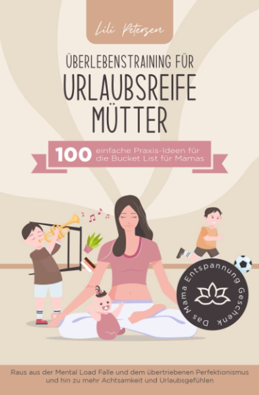 Überlebenstraining für urlaubsreife Mütter - 100 einfache Praxis-Ideen für die Bucket List für Mamas. Raus aus der Mental Load Falle und dem ... Das Mama Entspannung Geschenk! Business, Finance & Career