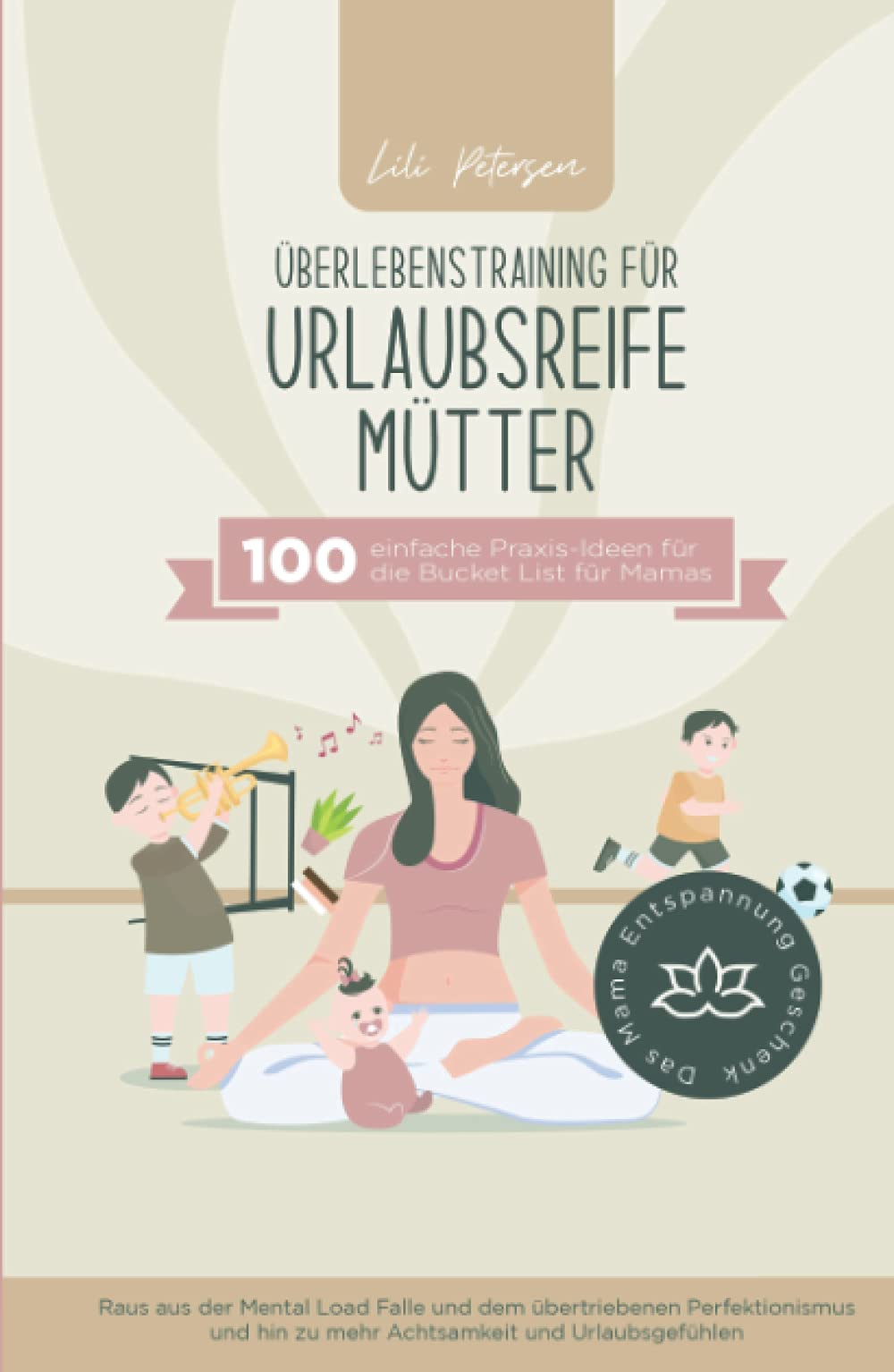 Überlebenstraining für urlaubsreife Mütter - 100 einfache Praxis-Ideen für die Bucket List für Mamas. Raus aus der Mental Load Falle und dem ... Das Mama Entspannung Geschenk! Business, Finance & Career