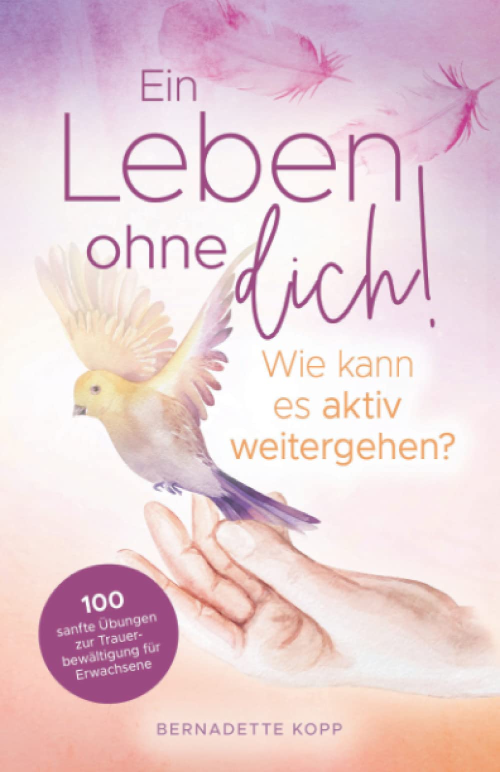 Ein Leben ohne dich! Wie kann es aktiv weitergehen? 100 sanfte Übungen zur Trauerbewältigung für Erwachsene book