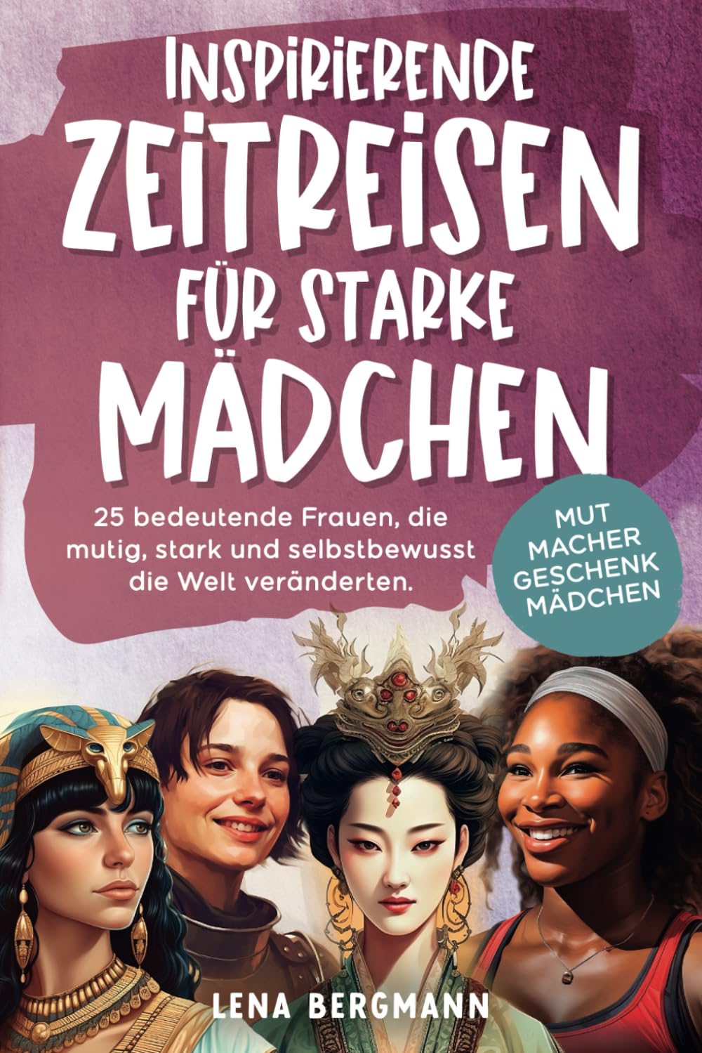 Inspirierende Zeitreisen für starke Mädchen: 25 bedeutende Frauen, die mutig, stark und selbstbewusst die Welt veränderten. Mutmacher Geschenk Mädchen! Religion & Esotericism