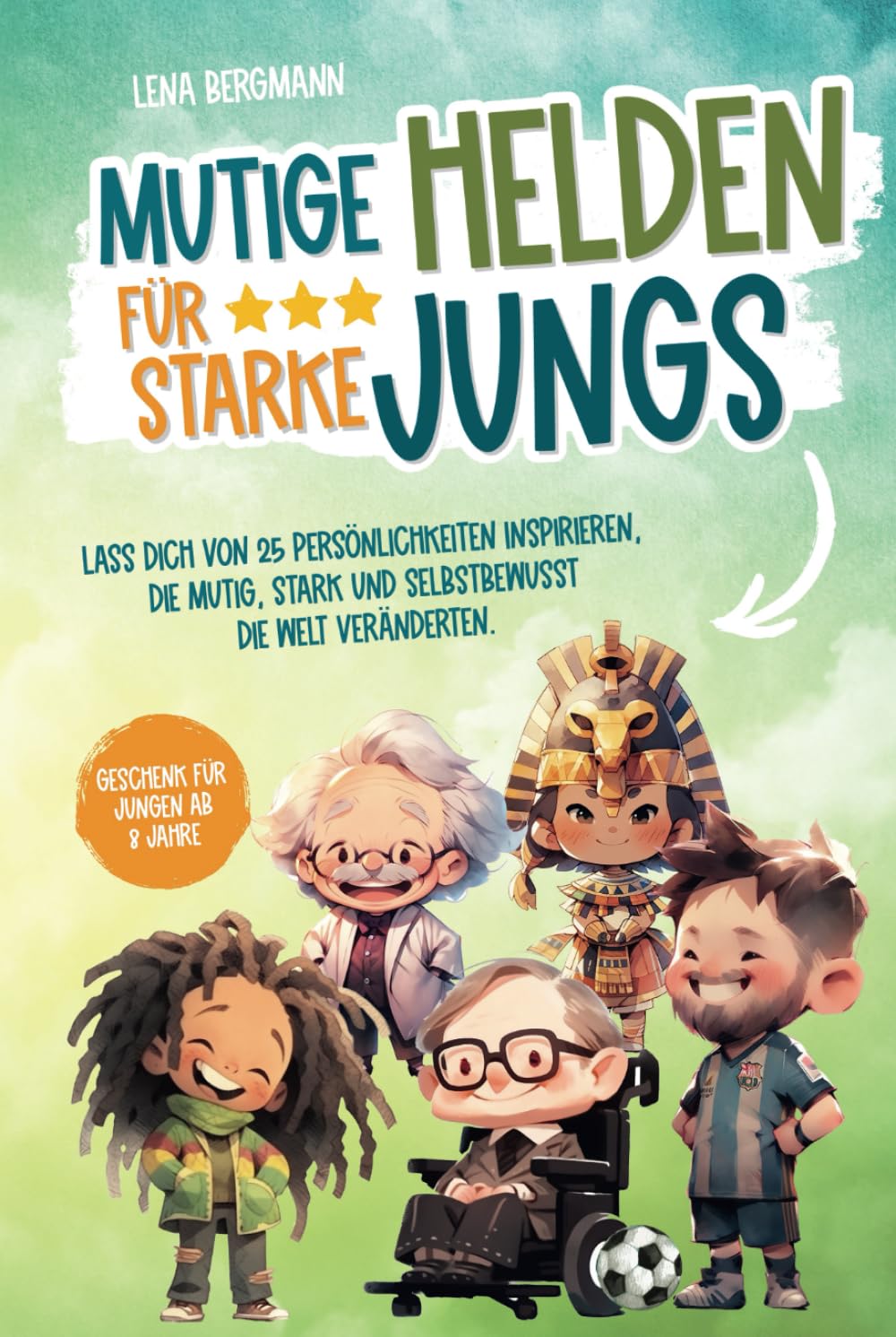 Mutige Helden für starke Jungs: Lass dich von 25 Persönlichkeiten inspirieren, die mutig, stark und selbstbewusst die Welt veränderten. Geschenk für Jungen ab 8 Jahre! Non-fiction