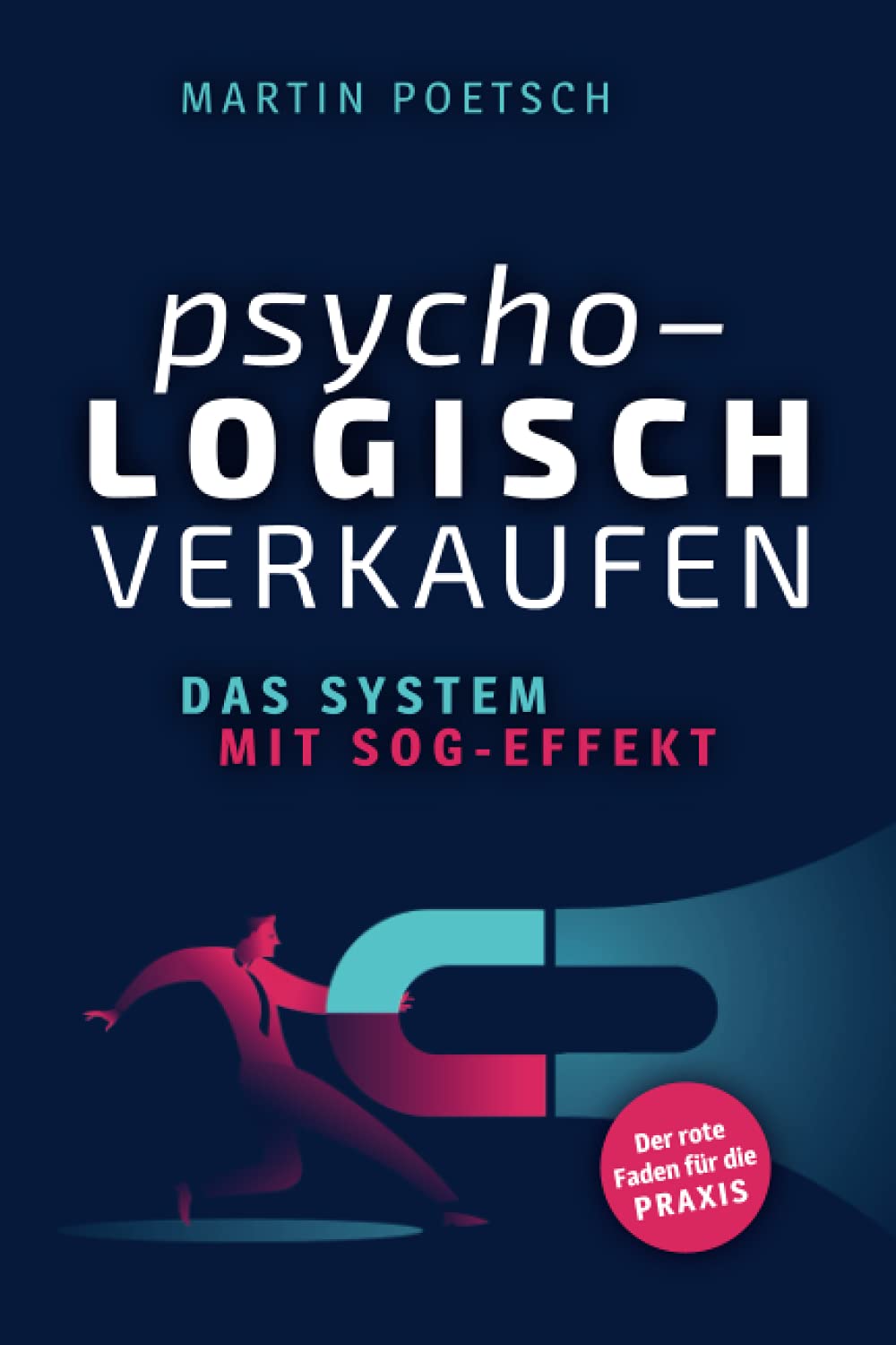 Psycho-logisch verkaufen - Das System mit Sog-Effekt: Der rote Faden für die Praxis Business, Finance & Career