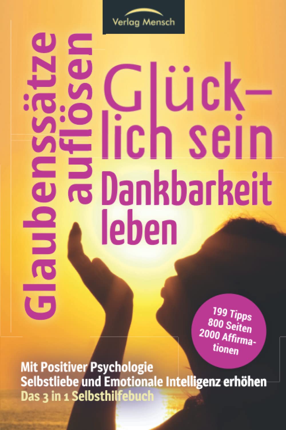 Glücklich sein | Glaubenssätze auflösen | Dankbarkeit leben - Mit Positiver Psychologie Selbstliebe & Emotionale Intelligenz erhöhen: Das 3 in1 Selbsthilfebuch mit 199 Tipps & 2000 Affirmationen Lifestyle