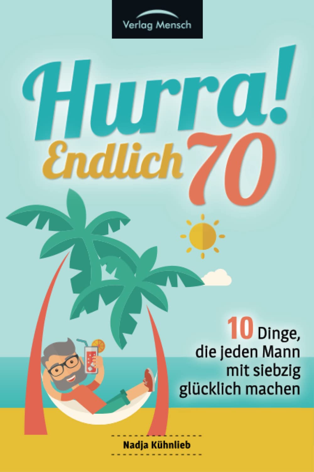 Hurra! Endlich 70! Zehn Dinge, die jeden Mann mit siebzig glücklich machen: Das Geschenkbuch für alle Männer, die mehr Glück erleben möchten Books