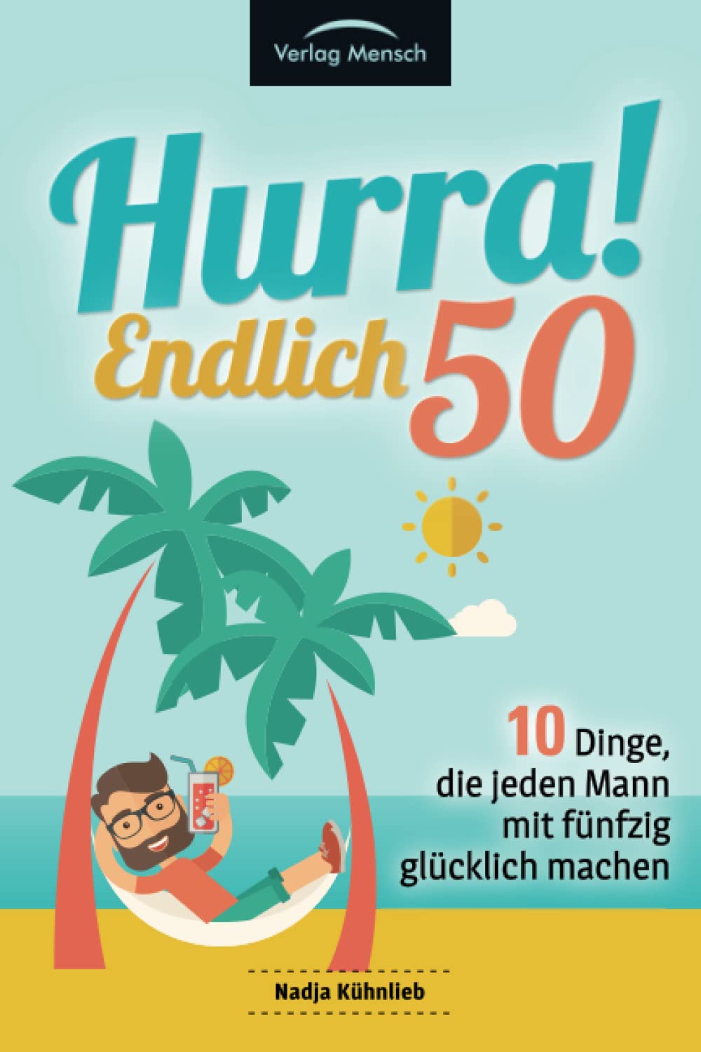 Hurra! Endlich 50! Zehn Dinge, die Männer mit fünfzig glücklich machen: Das Geschenkbuch für alle Männer, die mehr Glück erleben möchten Contemporary literature Books