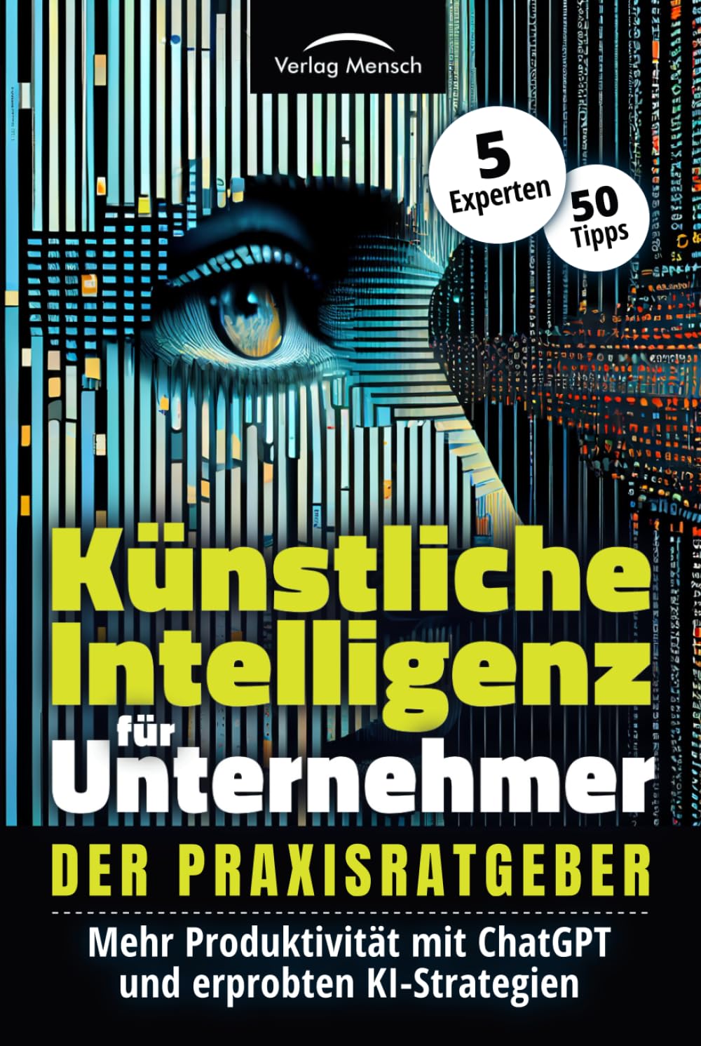 Künstliche Intelligenz für Unternehmer - Mehr Produktivität mit ChatGPT und erprobten KI-Strategien: Der Praxisratgeber von 5 Experten mit 50 Tipps Business, Finance & Career