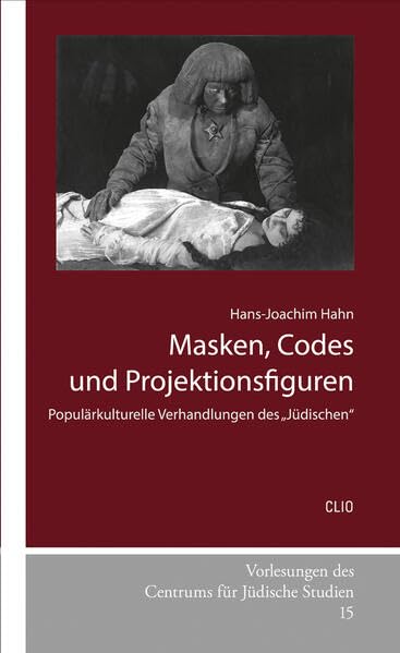 Masken, Codes und Projektionsfiguren: Populärkulturelle Verhandlungen des ‚Jüdischen‘ (Vorlesungen des Centrums für Jüdische Studien) Books