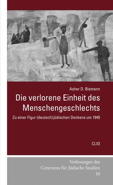 Die verlorene Einheit des Menschengeschlechts: Zu einer Figur (deutsch) jüdischen Denkens um 1945 (Vorlesungen des Centrums für Jüdische Studien) Philosophy
