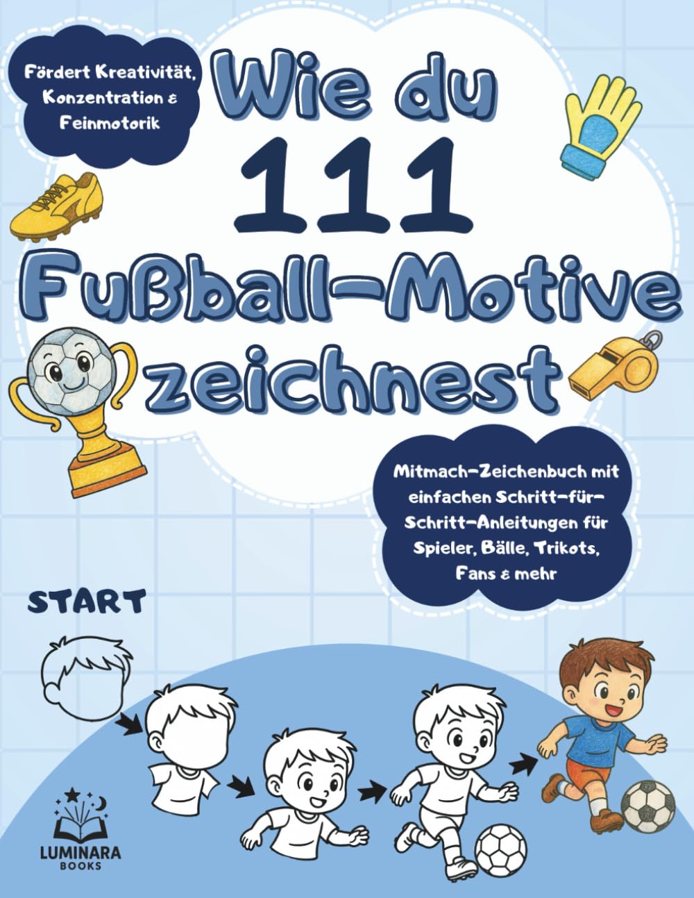 Wie du 111 Fußball-Motive zeichnest: Mitmach-Zeichenbuch mit einfachen Schritt-für-Schritt-Anleitungen für Spieler, Bälle, Trikots, Fans & mehr | Fördert Kreativität, Konzentration & Feinmotorik Manga