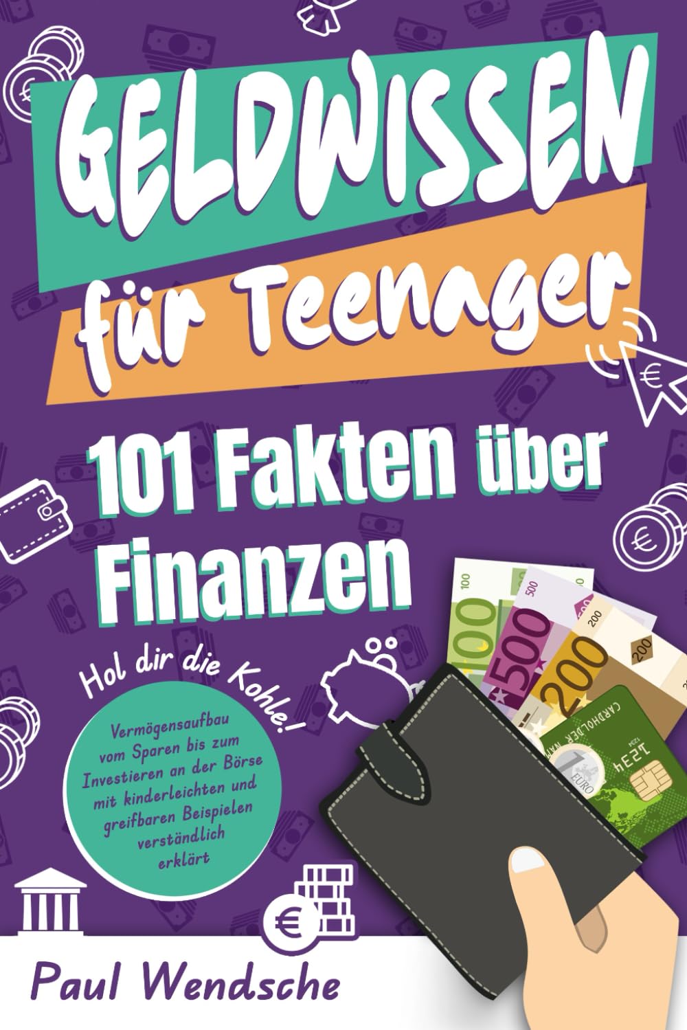 Geldwissen für Teenager - 101 Fakten über Finanzen: Hol dir die Kohle! Vermögensaufbau vom Sparen bis zum Investieren mit greifbaren und kinderleichten Beispielen erklärt Business, Finance & Career