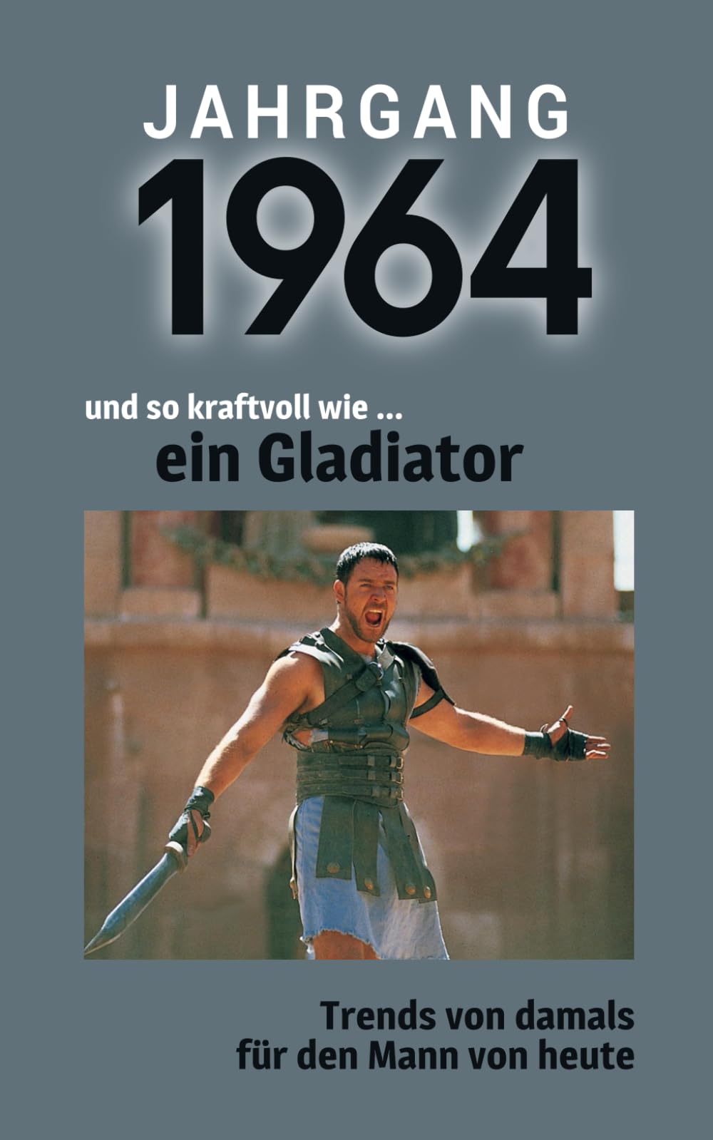 Jahrgang 1964 und so kraftvoll wie ... ein Gladiator: Das Buch für alle Männer zum 60. Geburtstag | Die perfekte Kombination aus Glückwunschkarte & Geschenkbuch mit 100 Seiten Lifestyle