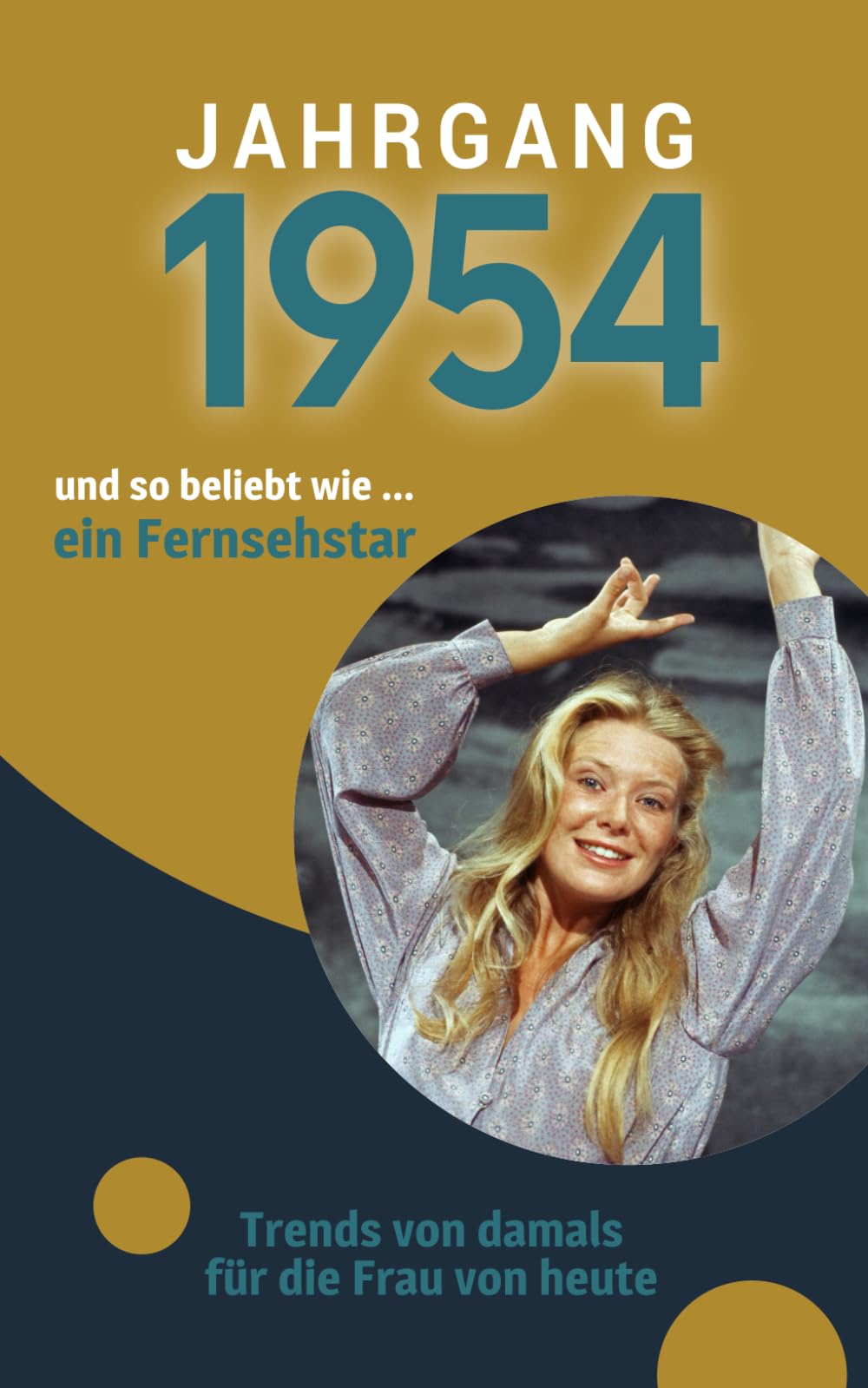 Jahrgang 1954 und so beliebt wie ... ein Fernsehstar: Das Buch für alle Frauen zum 70. Geburtstag | Die perfekte Kombination aus Glückwunschkarte & Geschenkbuch mit 100 Seiten Lifestyle