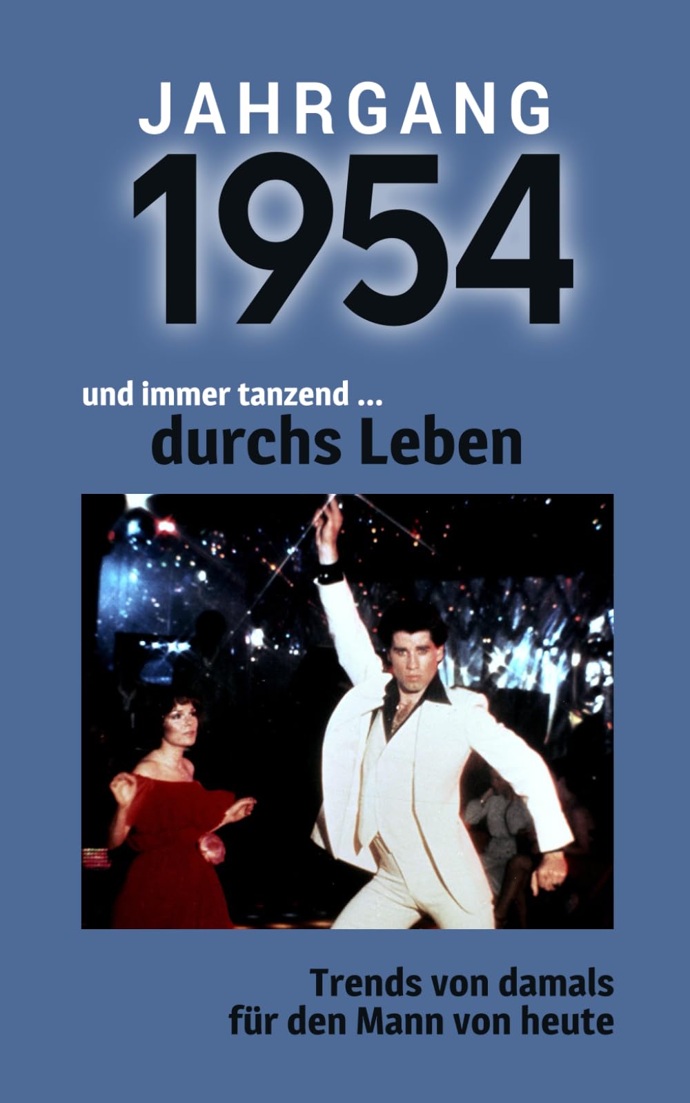 Jahrgang 1954 und immer tanzend ... durchs Leben: Das Buch für alle Männer zum 70. Geburtstag | Die perfekte Kombination aus Glückwunschkarte & Geschenkbuch mit 100 Seiten Lifestyle