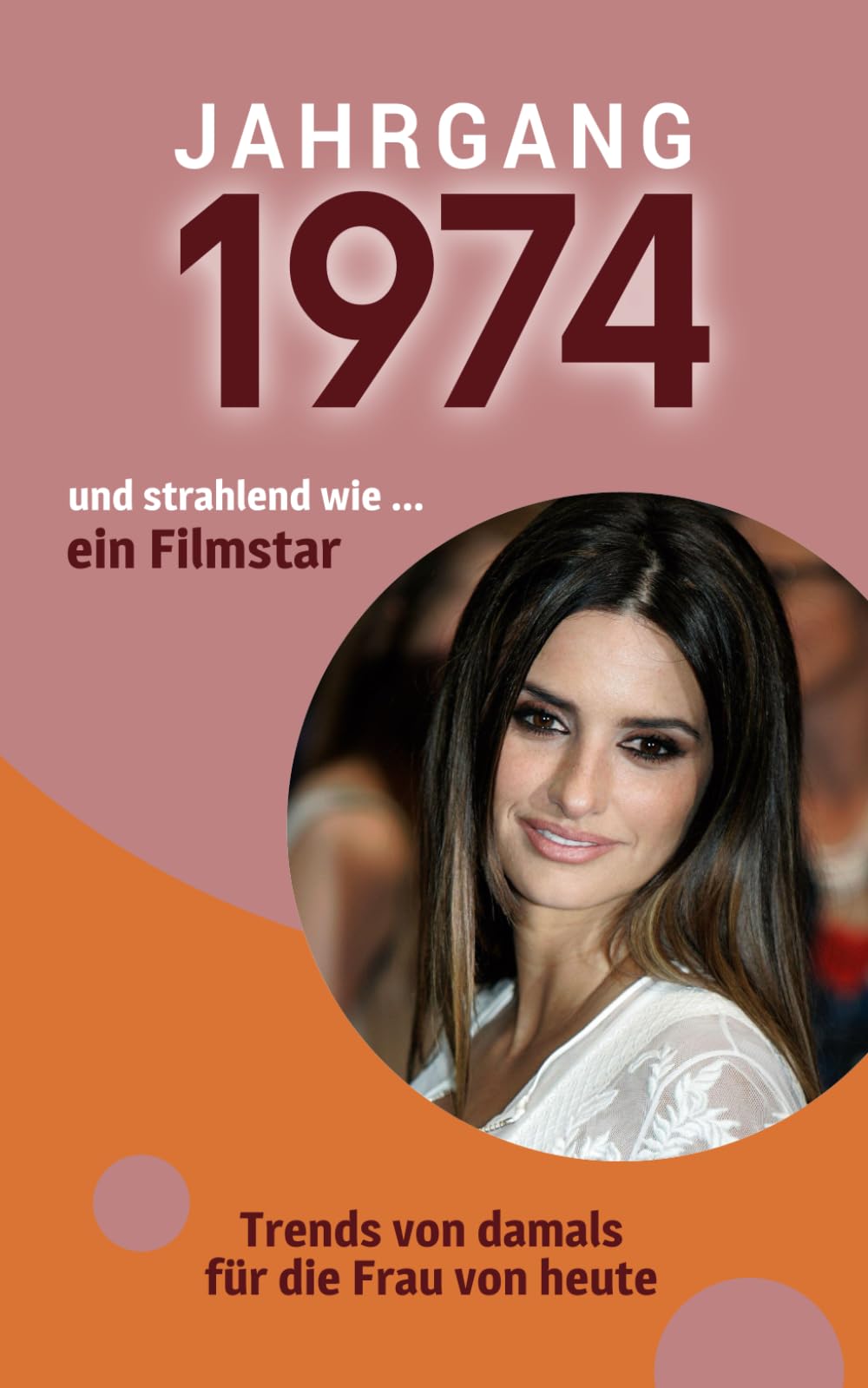Jahrgang 1974 und so strahlend wie ... ein Filmstar: Das Buch für alle Frauen zum 50. Geburtstag | Die perfekte Kombination aus Glückwunschkarte & Geschenkbuch mit 100 Seiten Lifestyle