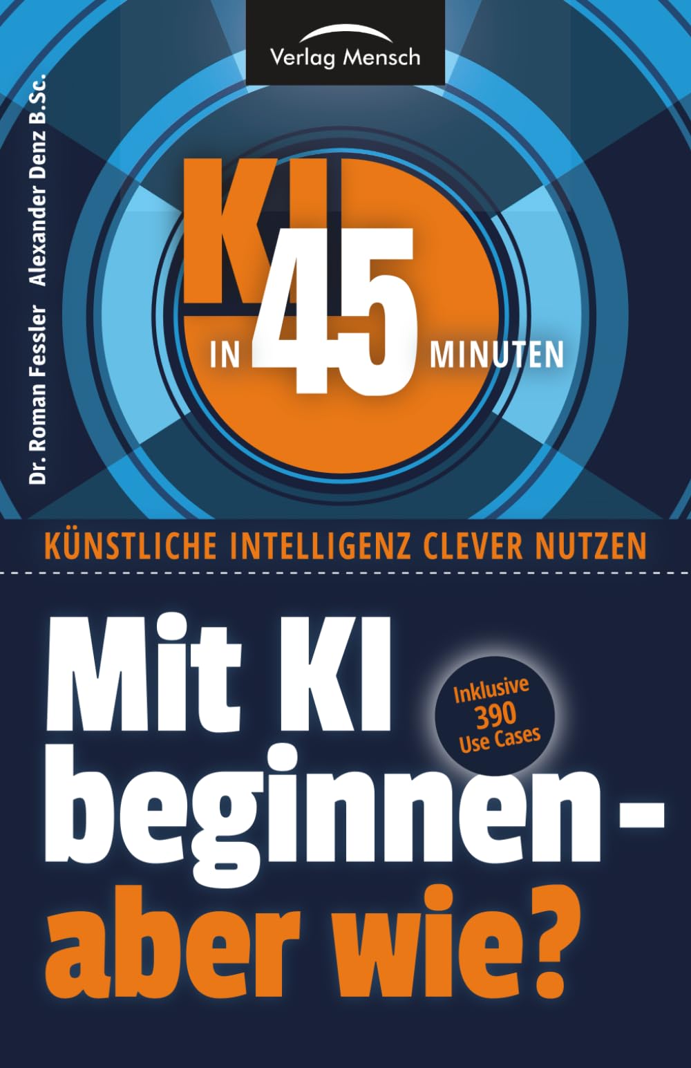 Mit KI beginnen - aber wie?: Inklusive 390 Use Cases (KI in 45 Minuten - Künstliche Intelligenz clever nutzen) Business, Finance & Career