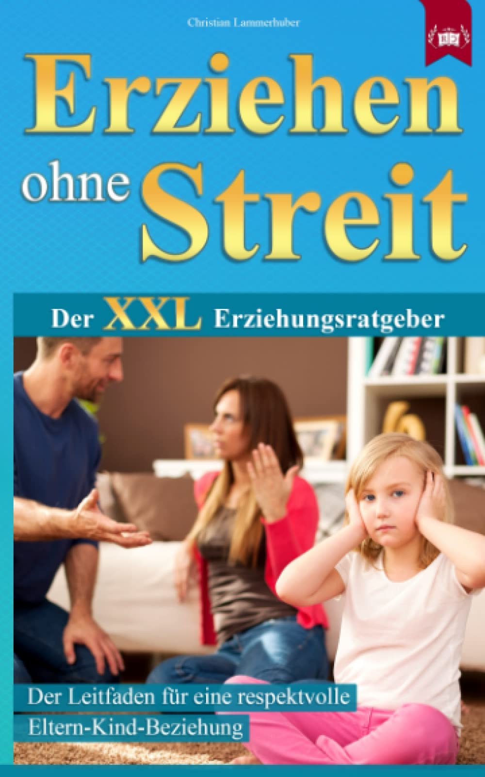 Erziehen ohne Streit - Der XXL Erziehungsratgeber: Der Leitfaden für eine respektvolle Eltern-Kind-Beziehung Parents & Children