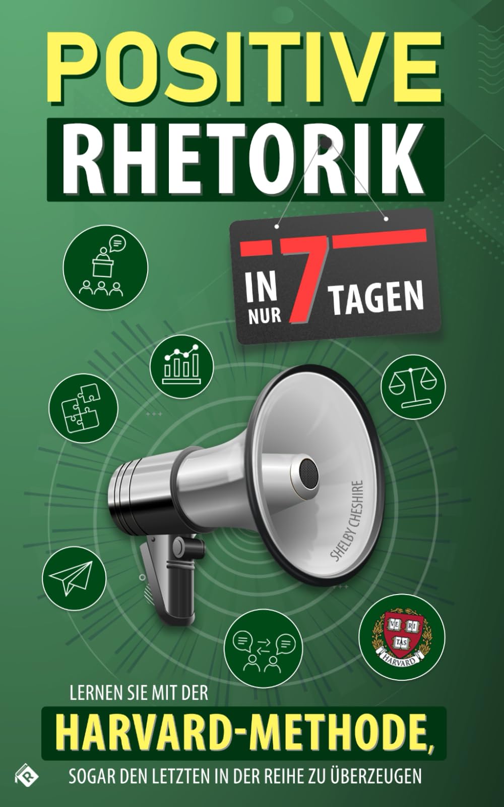 Positive Rhetorik: Lernen Sie mit der Harvard-Methode in 7 Tagen sogar den Letzten in der Reihe zu überzeugen Education & Training