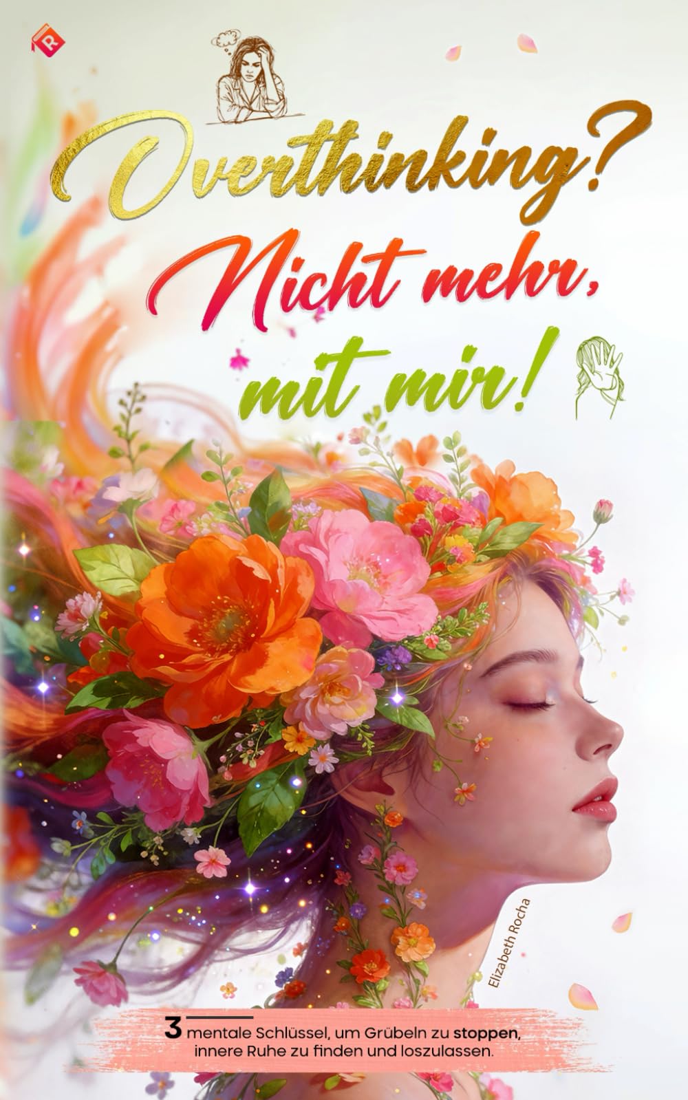 Overthinking? Nicht mehr mit mir!: 3 mentale Schlüssel, um Grübeln zu stoppen, innere Ruhe zu finden und loszulassen Health, Nutrition & Fitness
