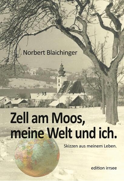Zell am Moos, meine Welt und ich.: Skizzen aus meinem Leben. Essays & Short Stories