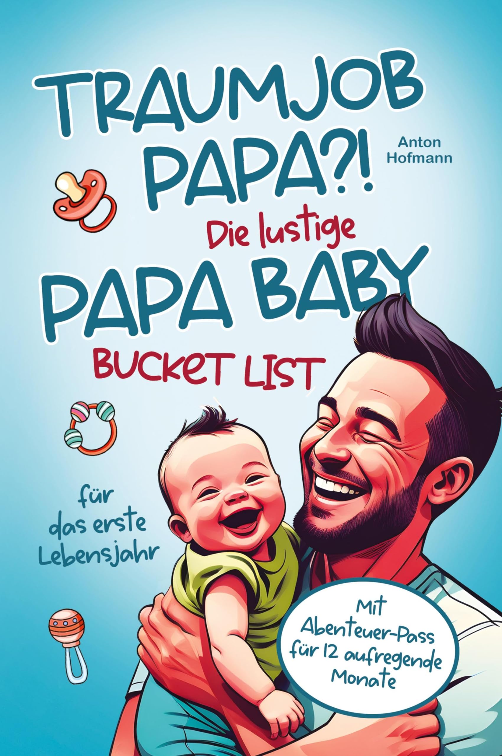 Traumjob Papa?! Die lustige Papa Baby Bucketlist für das erste Lebensjahr zur Stärkung der Vater-Kind-Bindung und Schaffung unvergesslicher Momente Contemporary literature Books