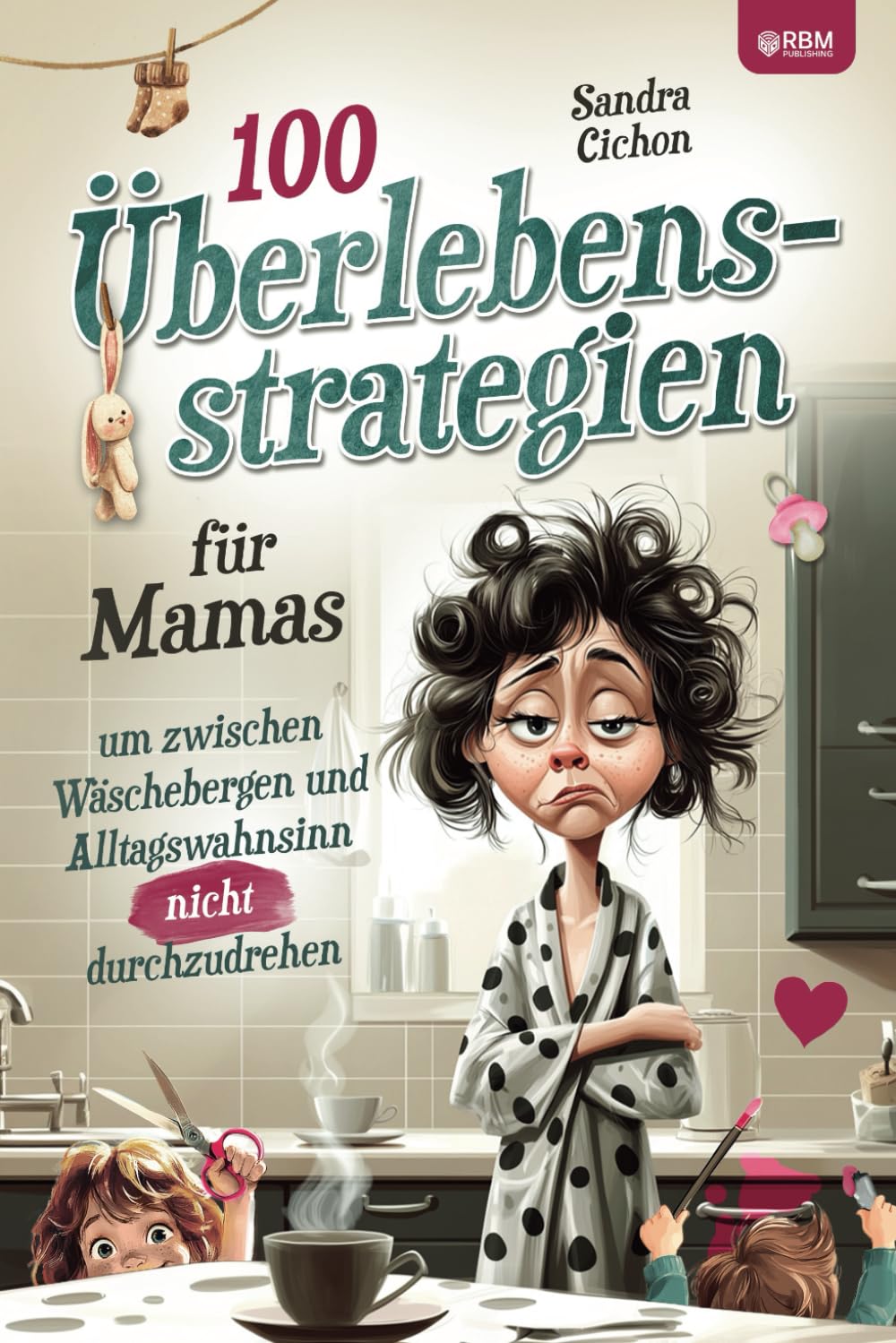 100 Überlebensstrategien für Mamas, um zwischen Wäschebergen und Alltagswahnsinn NICHT durchzudrehen Biographies & Memoirs Audio Books