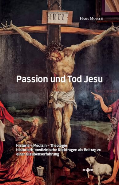 Passion und Tod Jesu: Historie – Medizin – Theologie. Historisch-medizinische Rückfragen als Beitrag zu einer Glaubenserfahrung Medicine