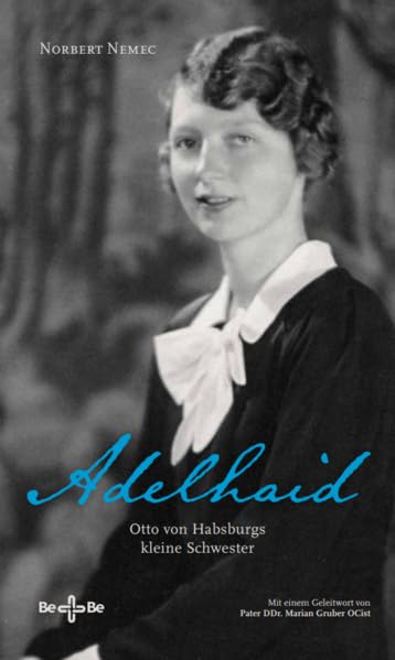 Adelhaid: Otto von Habsburgs kleine Schwester Politics & History
