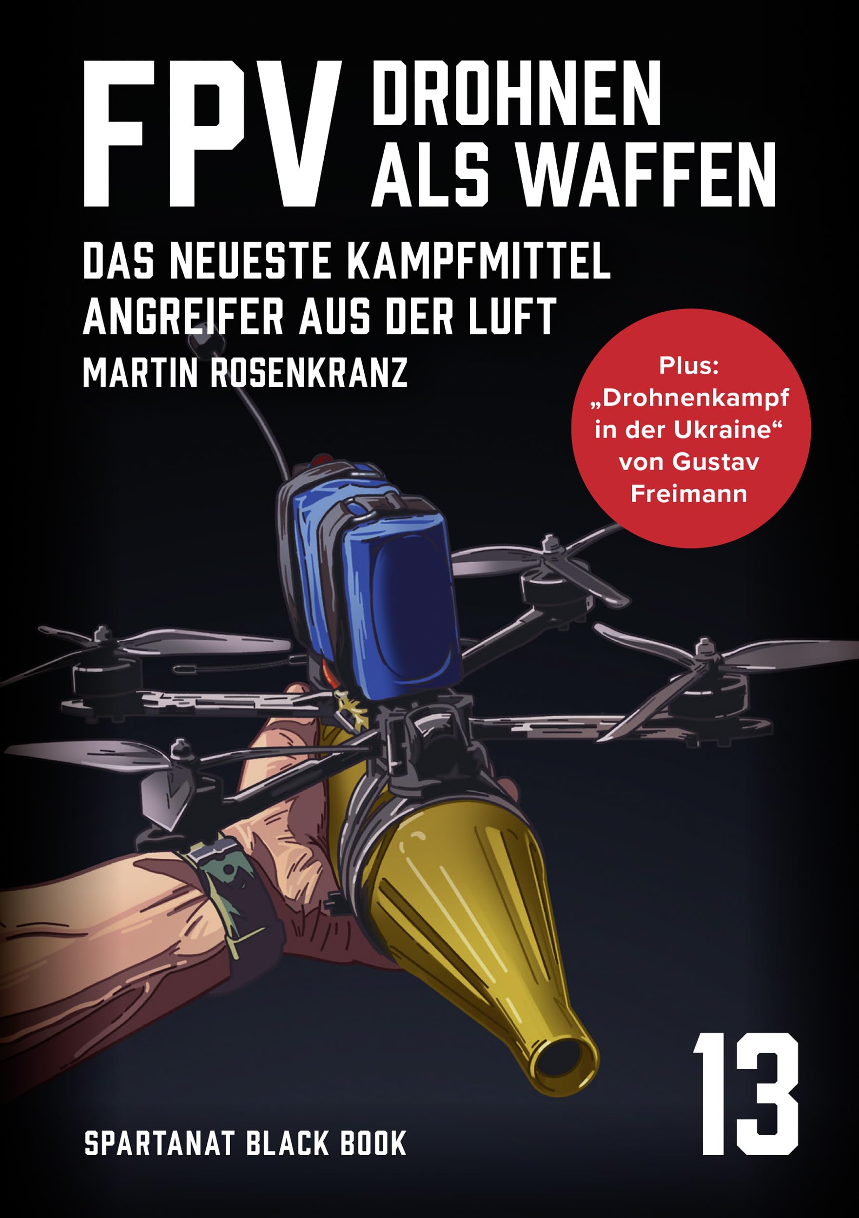 FPV – Drohnen als Waffe: Militärische Kamikaze-Drohnen im Krieg – SPARTANAT Black Book 13 Business & Technology