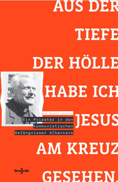 Aus der Tiefe der Hölle habe ich Jesus am Kreuz gesehen: Ein Priester in den kommunistischen Gefängnissen Albaniens Memories